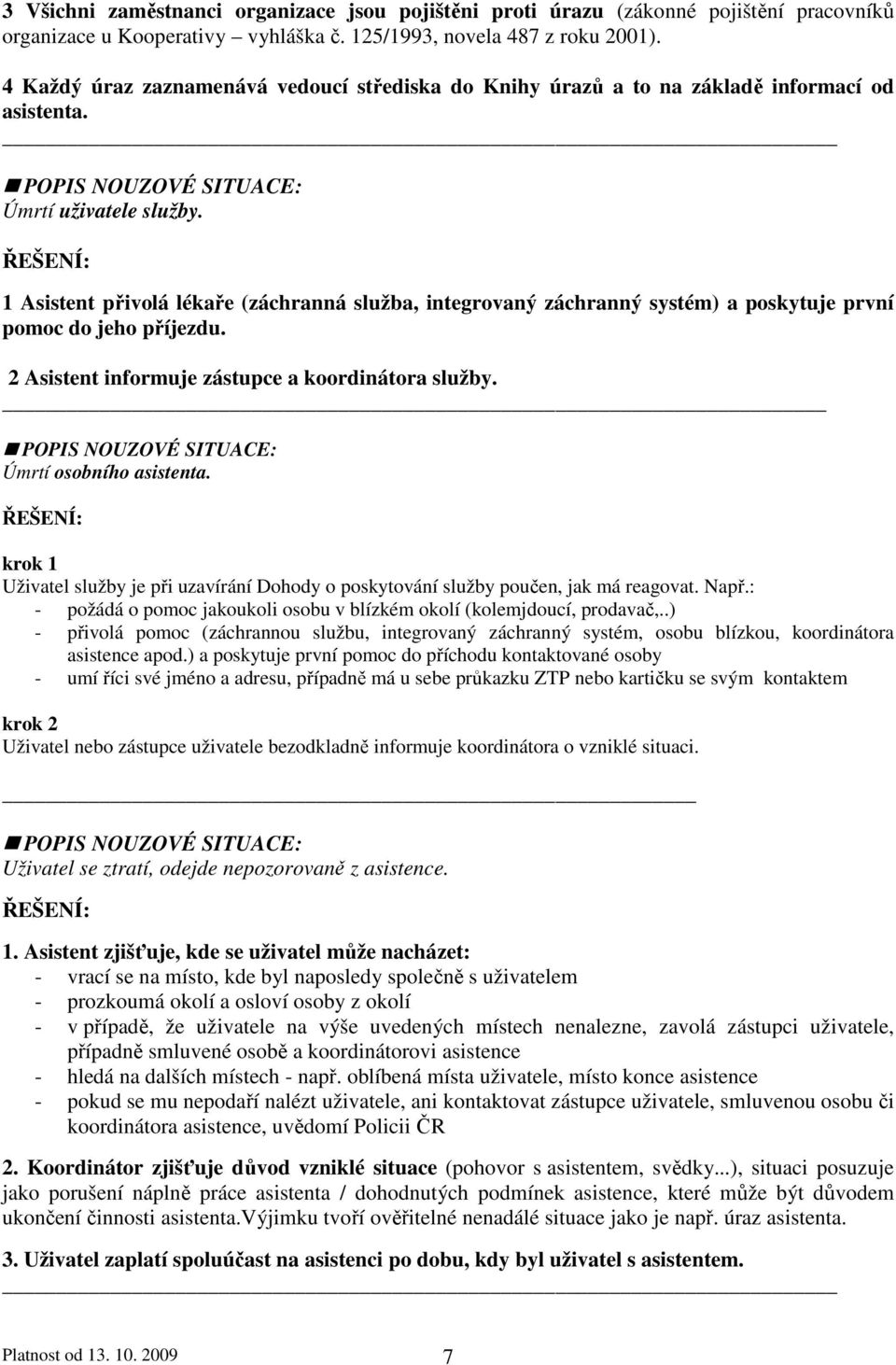 1 Asistent přivolá lékaře (záchranná služba, integrovaný záchranný systém) a poskytuje první pomoc do jeho příjezdu. 2 Asistent informuje zástupce a koordinátora služby. _ Úmrtí osobního asistenta.