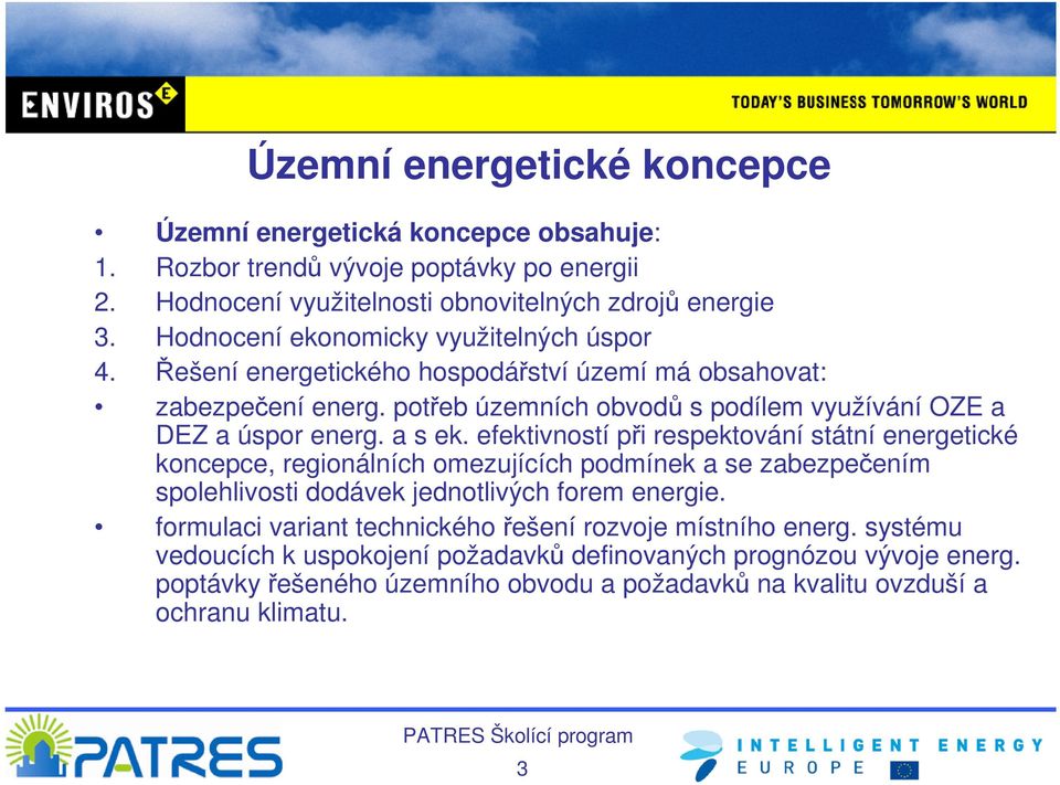 a s ek. efektivností při respektování státní energetické koncepce, regionálních omezujících podmínek a se zabezpečením spolehlivosti dodávek jednotlivých forem energie.