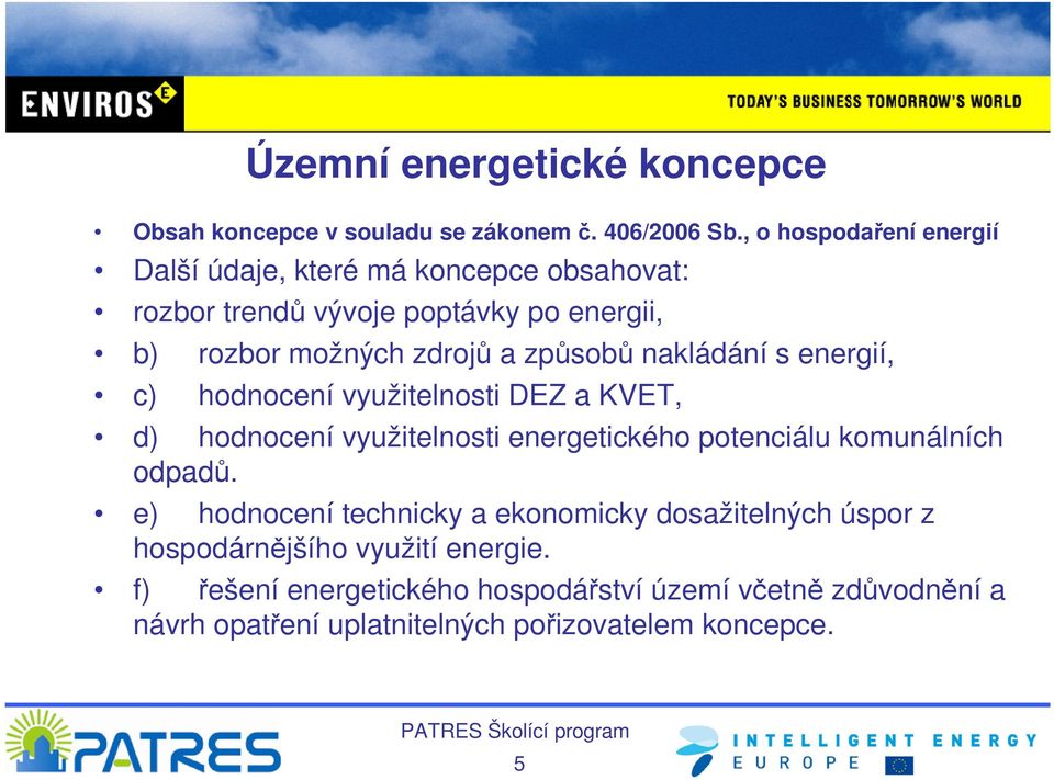 způsobů nakládání s energií, c) hodnocení využitelnosti DEZ a KVET, d) hodnocení využitelnosti energetického potenciálu komunálních odpadů.