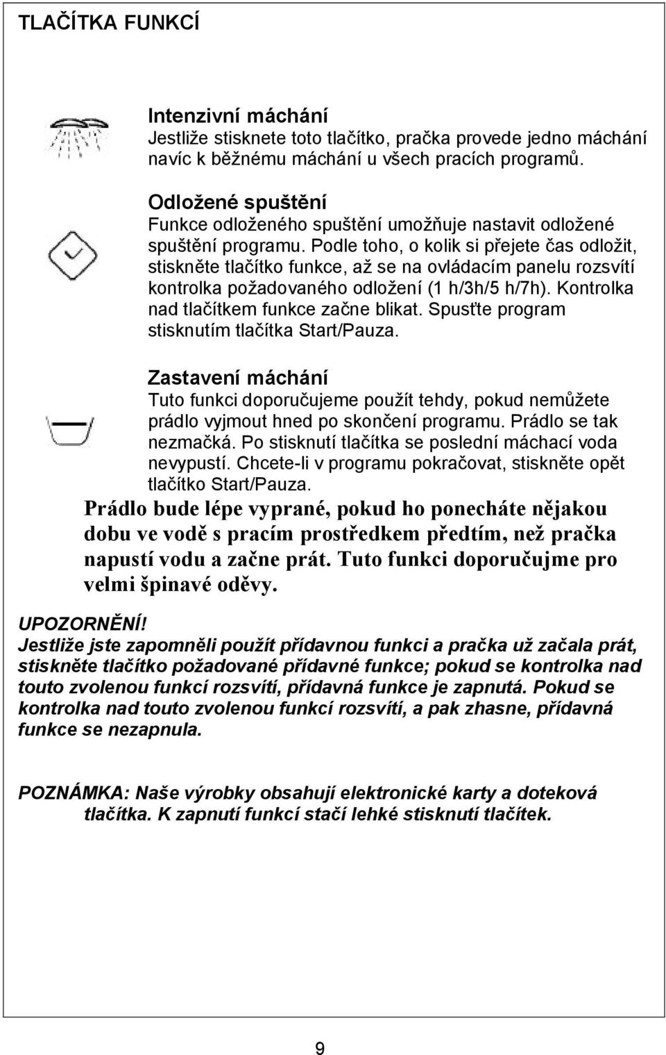 Podle toho, o kolik si přejete čas odložit, stiskněte tlačítko funkce, až se na ovládacím panelu rozsvítí kontrolka požadovaného odložení (1 h/3h/5 h/7h). Kontrolka nad tlačítkem funkce začne blikat.