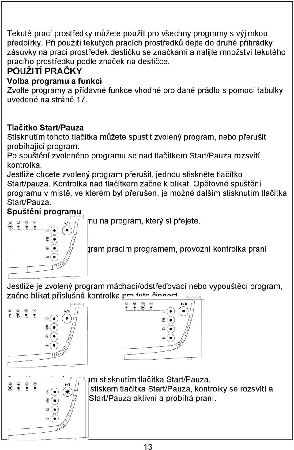 POUŽITÍ PRAČKY Volba programu a funkcí Zvolte programy a přídavné funkce vhodné pro dané prádlo s pomocí tabulky uvedené na stráně 17.