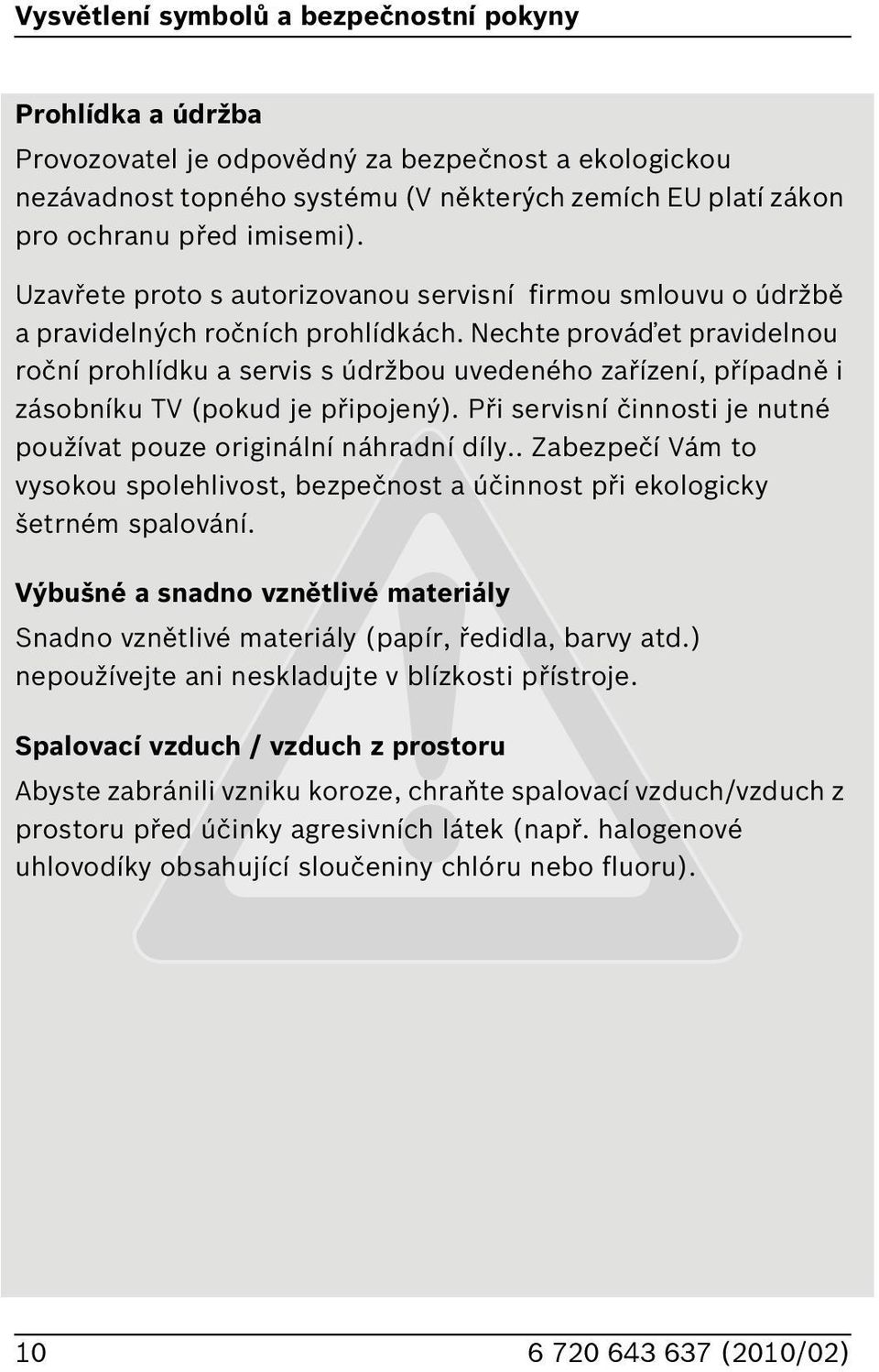 Nechte prováďet pravidelnou roční prohlídku a servis s údržbou uvedeného zařízení, případně i zásobníku TV (pokud je připojený). Při servisní činnosti je nutné používat pouze originální náhradní díly.