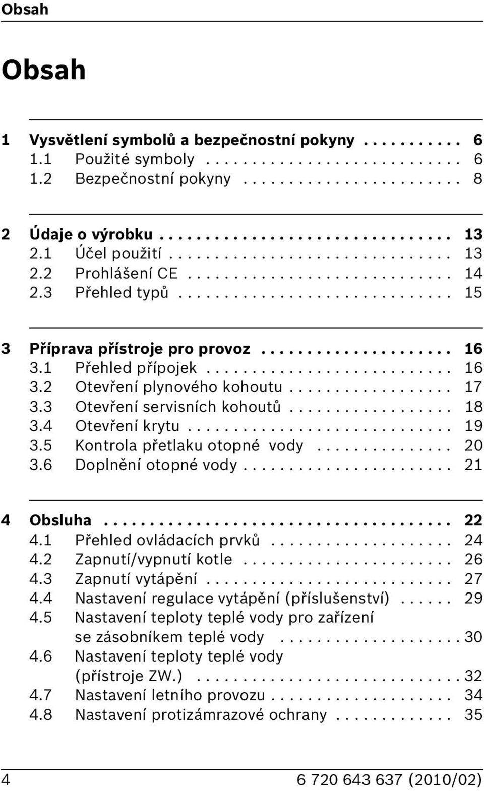 .......................... 3.2 Otevření plynového kohoutu.................. 7 3.3 Otevření servisních kohoutů.................. 8 3.4 Otevření krytu............................. 9 3.