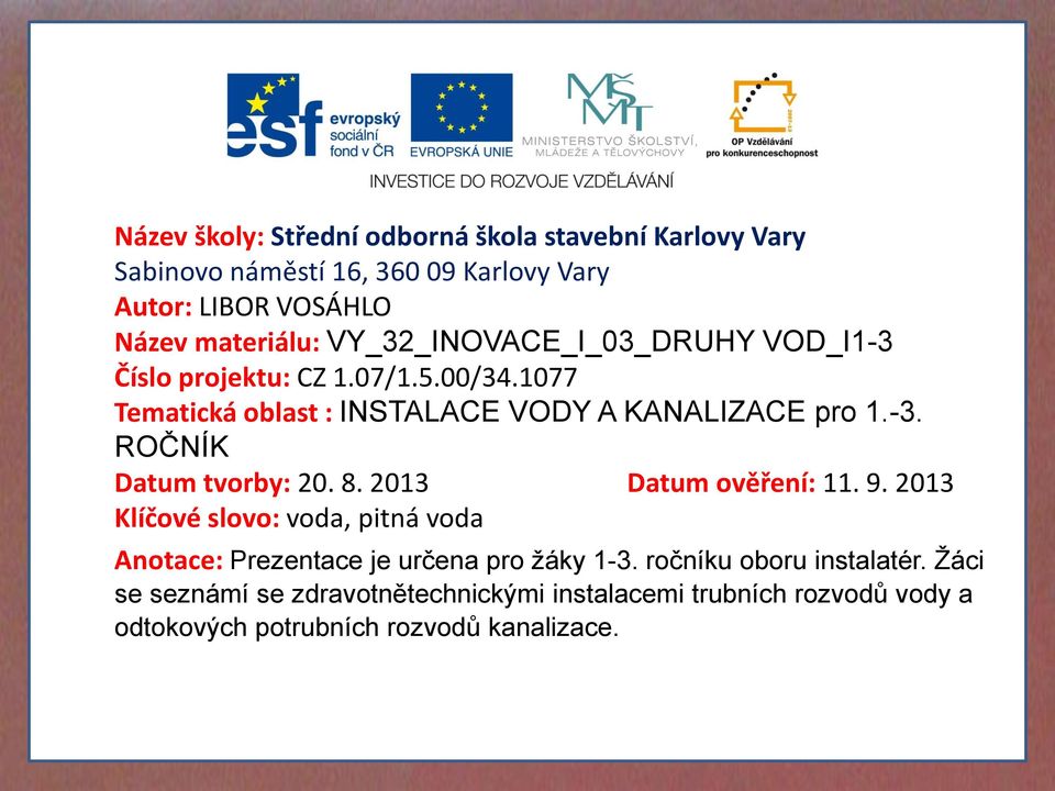 8. 2013 Datum ověření: 11. 9. 2013 Klíčové slovo: voda, pitná voda Anotace: Prezentace je určena pro žáky 1-3. ročníku oboru instalatér.