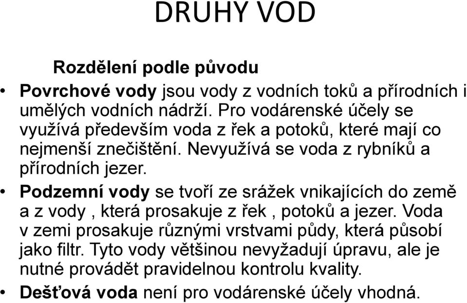 Nevyužívá se voda z rybníků a přírodních jezer.