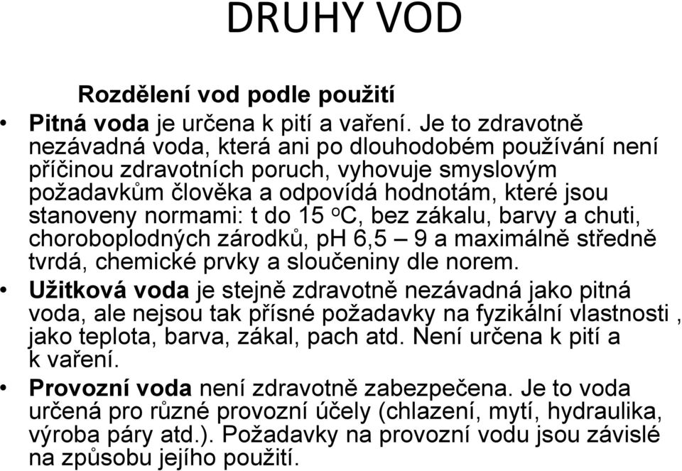 15 o C, bez zákalu, barvy a chuti, choroboplodných zárodků, ph 6,5 9 a maximálně středně tvrdá, chemické prvky a sloučeniny dle norem.