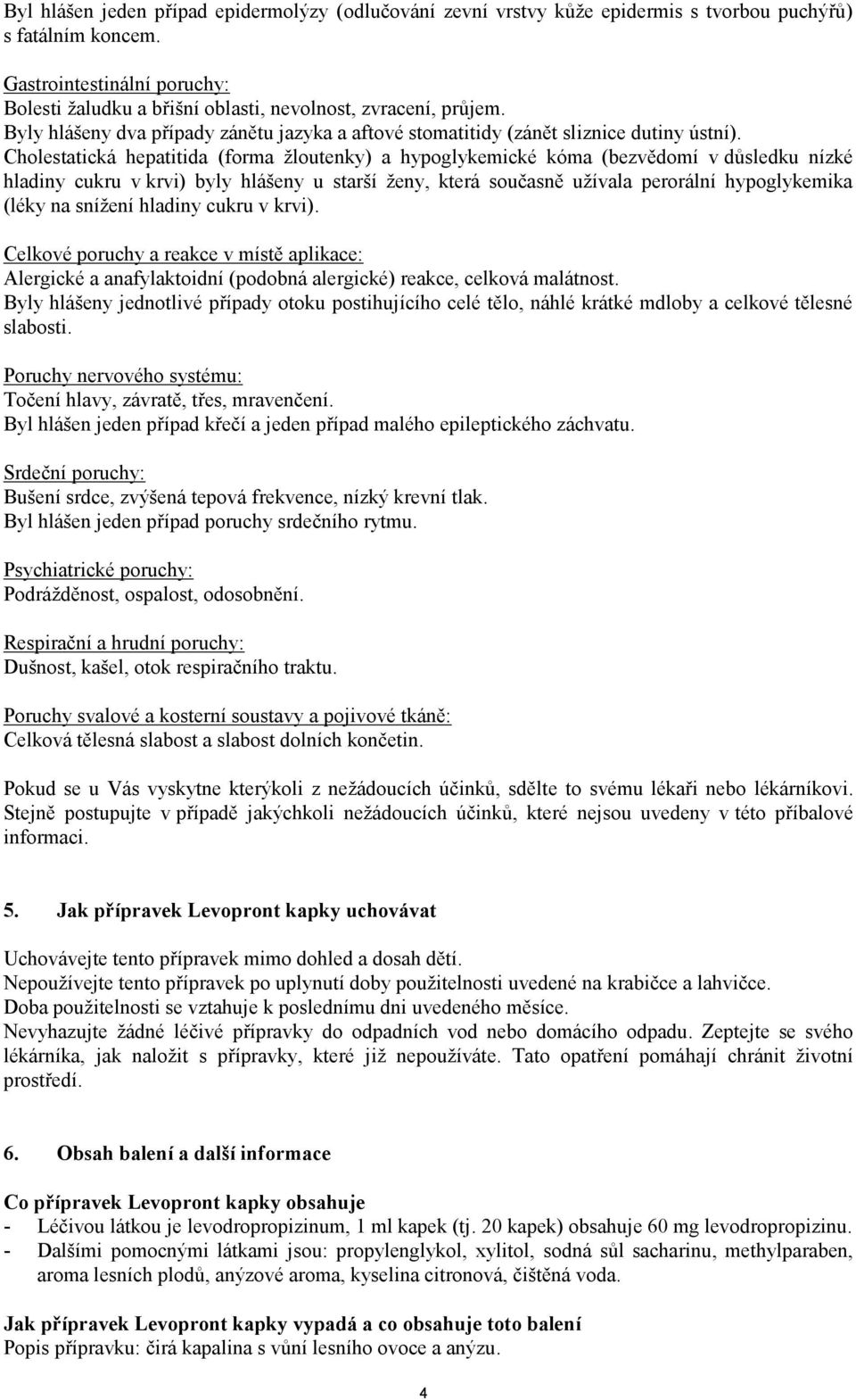 Cholestatická hepatitida (forma žloutenky) a hypoglykemické kóma (bezvědomí v důsledku nízké hladiny cukru v krvi) byly hlášeny u starší ženy, která současně užívala perorální hypoglykemika (léky na