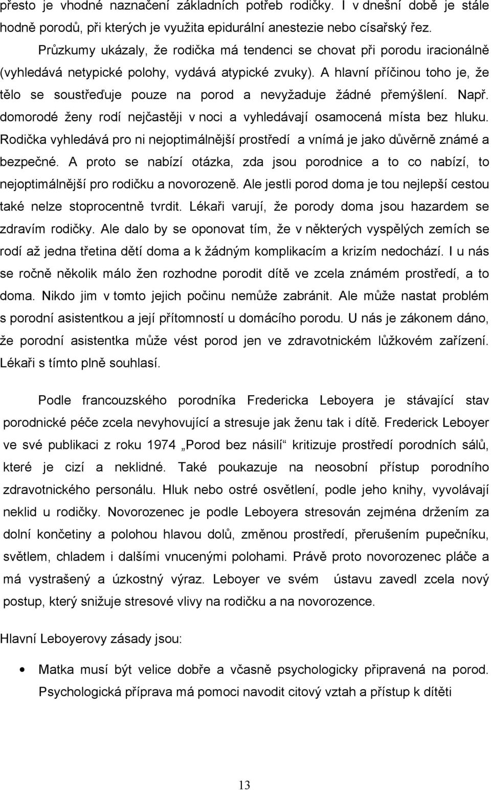 A hlavní příčinou toho je, že tělo se soustřeďuje pouze na porod a nevyžaduje žádné přemýšlení. Např. domorodé ženy rodí nejčastěji v noci a vyhledávají osamocená místa bez hluku.