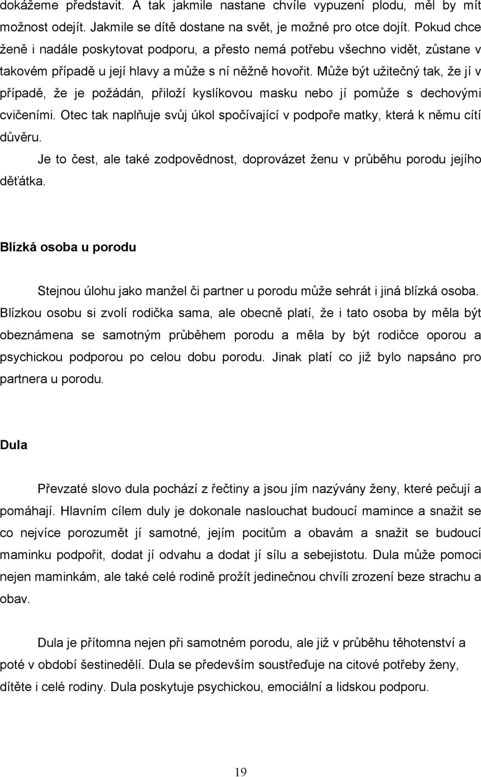 Může být užitečný tak, že jí v případě, že je požádán, přiloží kyslíkovou masku nebo jí pomůže s dechovými cvičeními. Otec tak naplňuje svůj úkol spočívající v podpoře matky, která k němu cítí důvěru.