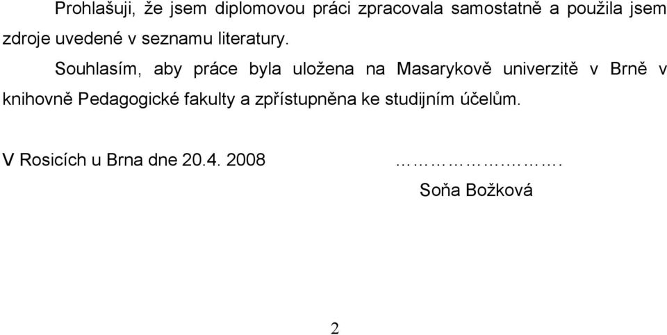 Souhlasím, aby práce byla uložena na Masarykově univerzitě v Brně v