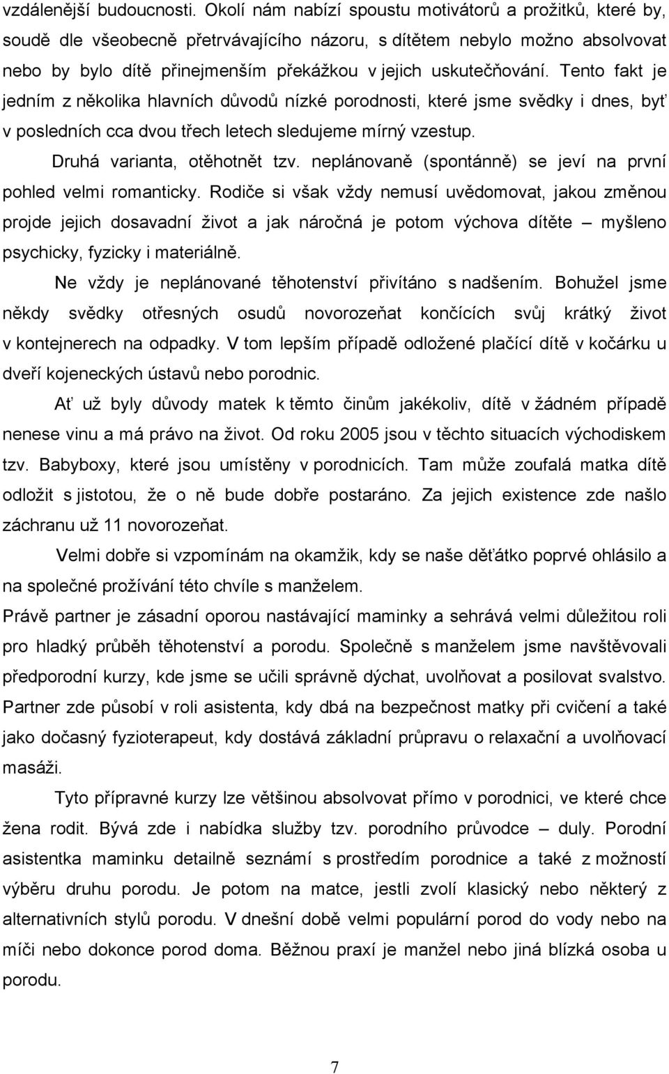 Tento fakt je jedním z několika hlavních důvodů nízké porodnosti, které jsme svědky i dnes, byť v posledních cca dvou třech letech sledujeme mírný vzestup. Druhá varianta, otěhotnět tzv.