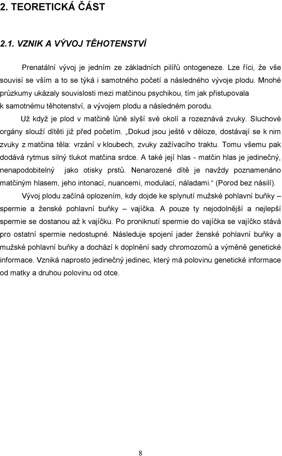 Mnohé průzkumy ukázaly souvislosti mezi matčinou psychikou, tím jak přistupovala k samotnému těhotenství, a vývojem plodu a následném porodu.