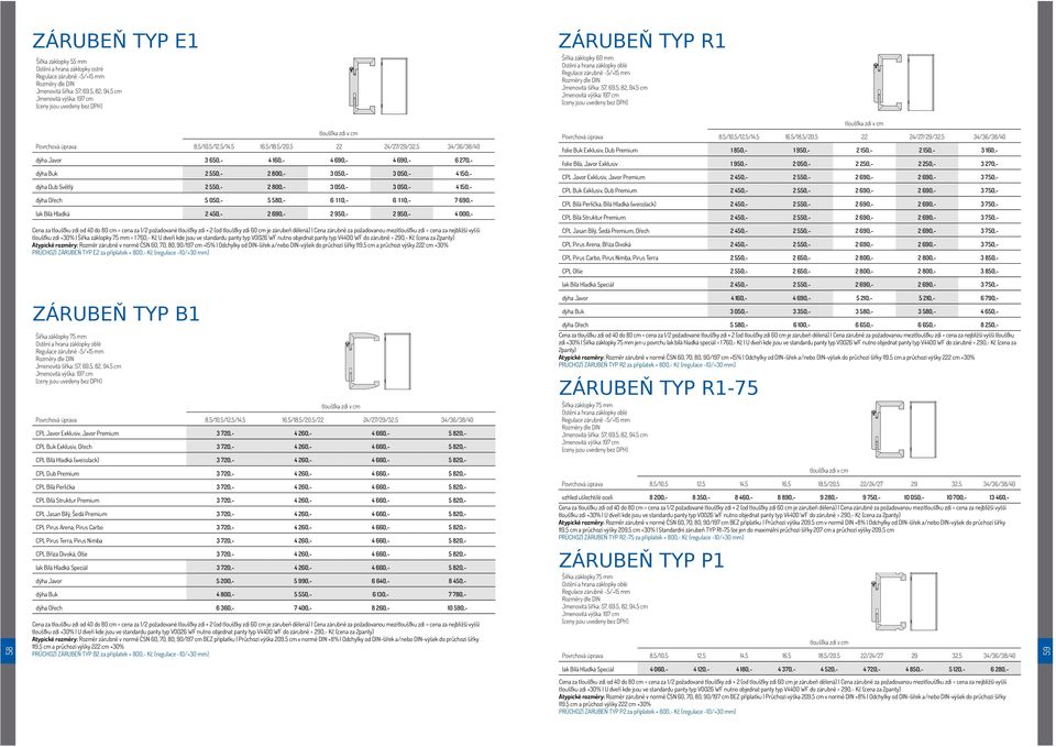 1 10,- 6 1 10,- 7 690,- lak Bílá Hladká 2 450,- 2 690,- 2 950,- 2 950,- 4 000,- tloušťku zdi +30% = 1 760,- Kč U dveří kde jsou ve standardu panty typ V0026 WF nutno Atypické rozměry: Rozměr zárubně