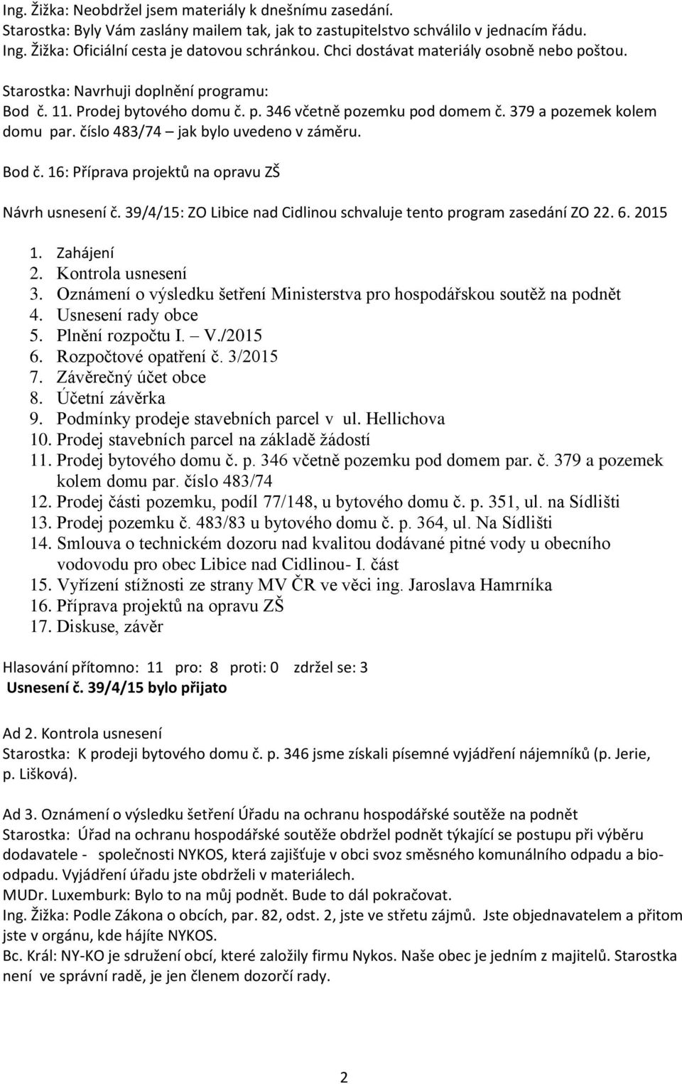 číslo 483/74 jak bylo uvedeno v záměru. Bod č. 16: Příprava projektů na opravu ZŠ Návrh usnesení č. 39/4/15: ZO Libice nad Cidlinou schvaluje tento program zasedání ZO 22. 6. 2015 1. Zahájení 2.