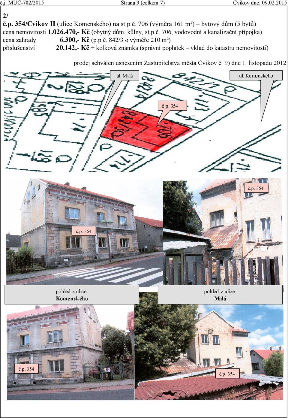 (obytný dům, kůlny, st.p.č. 706, vodovodní a kanalizační přípojka) cena zahrady 6.300,- Kč (p.p.č. 842/3 o výměře 210 m²) 20.