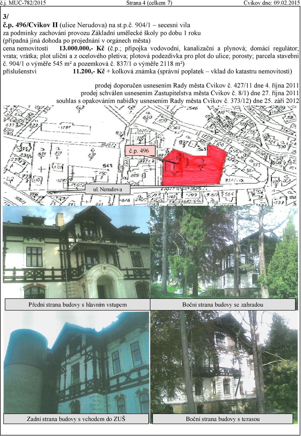 904/1 o výměře 545 m² a pozemková č. 837/1 o výměře 2118 m²) 11.200,- Kč + kolková známka (správní poplatek vklad do katastru nemovitostí) prodej doporučen usnesením Rady města Cvikov č. 427/11 dne 4.