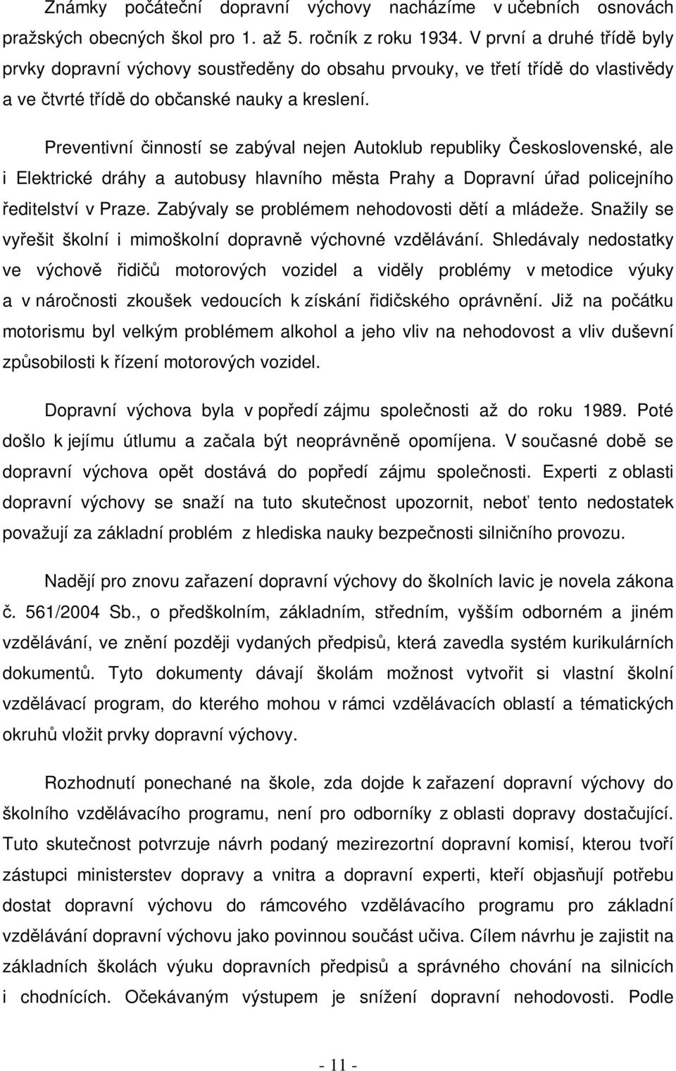 Preventivní inností se zabýval nejen Autoklub republiky eskoslovenské, ale i Elektrické dráhy a autobusy hlavního msta Prahy a Dopravní úad policejního editelství v Praze.