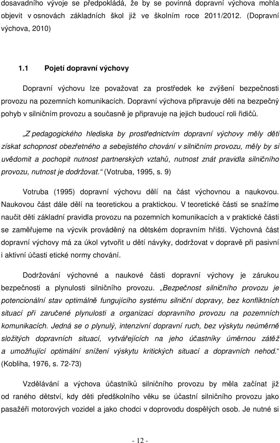 Dopravní výchova pipravuje dti na bezpený pohyb v silniním provozu a souasn je pipravuje na jejich budoucí roli idi.