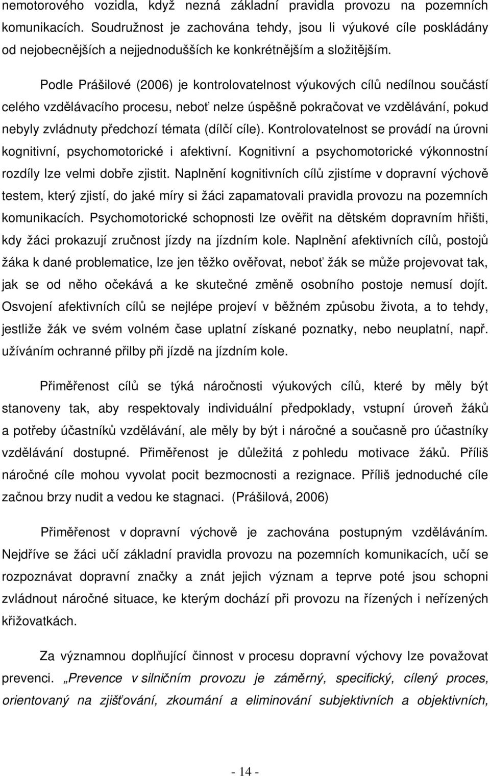 Podle Prášilové (2006) je kontrolovatelnost výukových cíl nedílnou souástí celého vzdlávacího procesu, nebo nelze úspšn pokraovat ve vzdlávání, pokud nebyly zvládnuty pedchozí témata (dílí cíle).