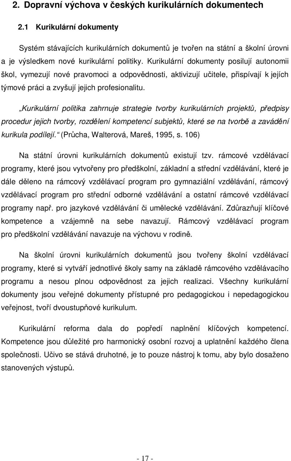 Kurikulární politika zahrnuje strategie tvorby kurikulárních projekt, pedpisy procedur jejich tvorby, rozdlení kompetencí subjekt, které se na tvorb a zavádní kurikula podílejí.