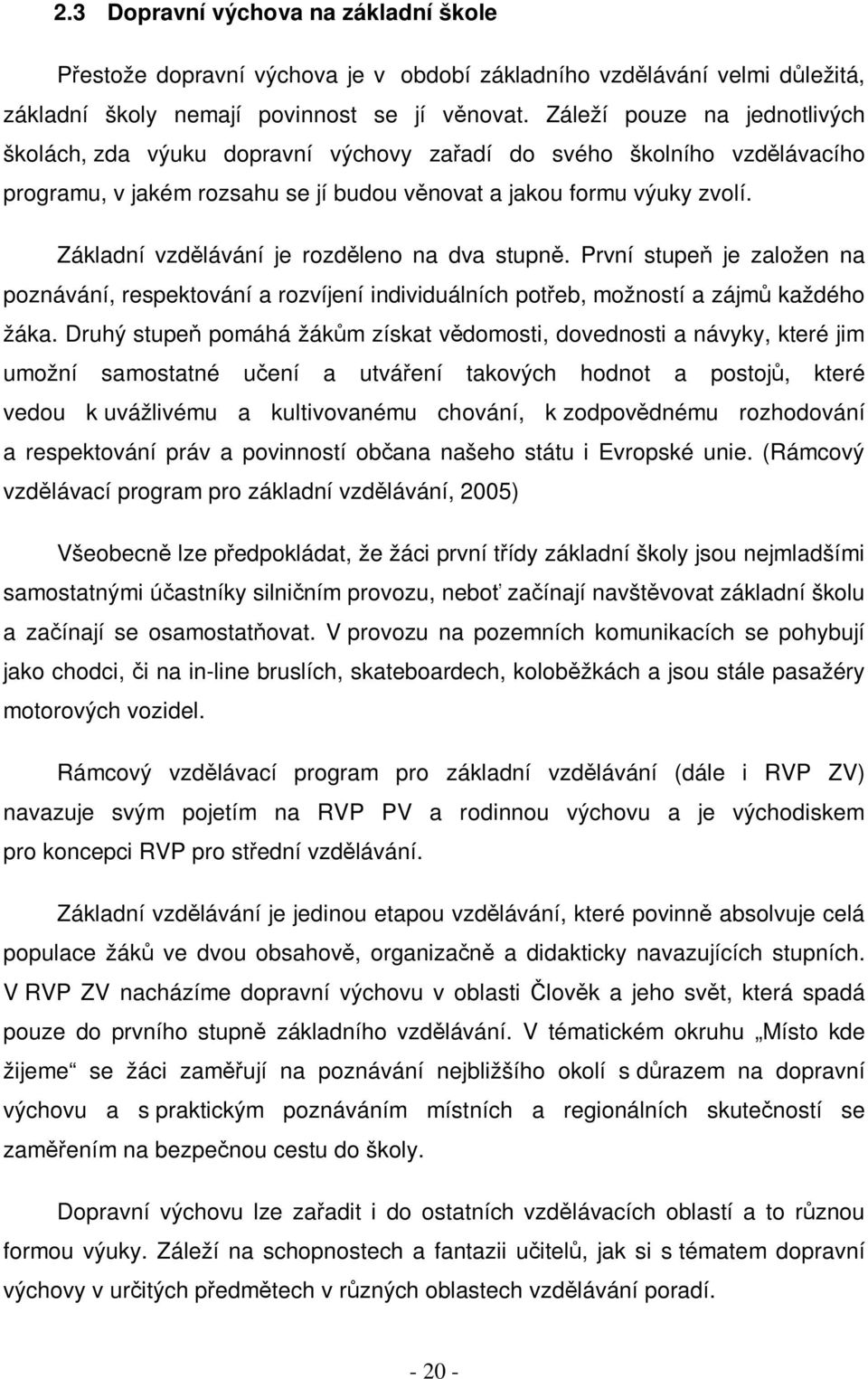 Základní vzdlávání je rozdleno na dva stupn. První stupe je založen na poznávání, respektování a rozvíjení individuálních poteb, možností a zájm každého žáka.