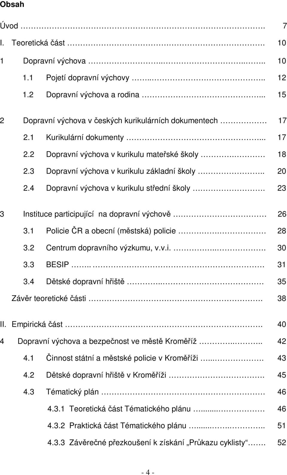 23 3 Instituce participující na dopravní výchov 26 3.1 Policie R a obecní (mstská) policie. 28 3.2 Centrum dopravního výzkumu, v.v.i.... 30 3.3 BESIP.. 31 3.4 Dtské dopravní hišt.