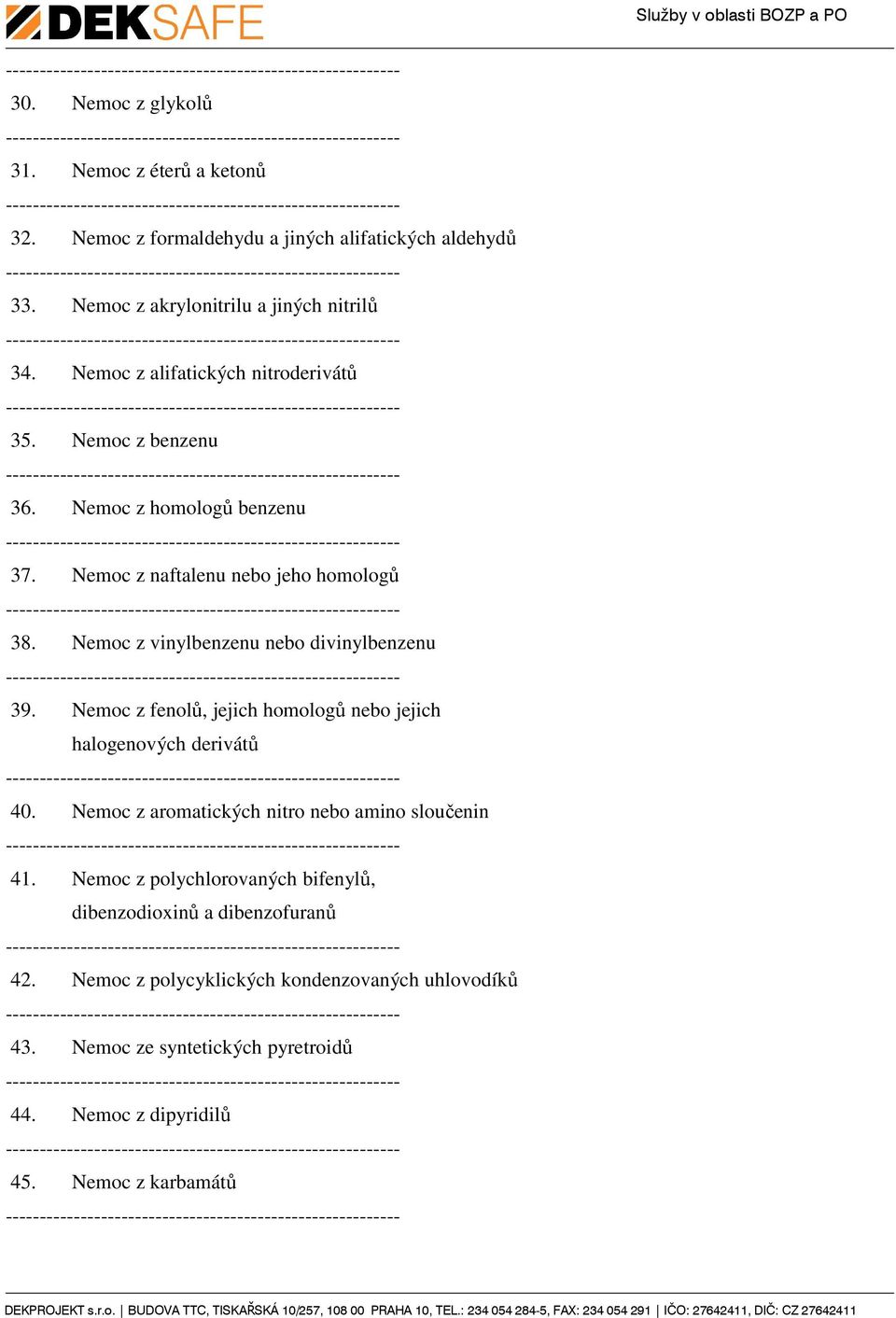 Nemoc z vinylbenzenu nebo divinylbenzenu 39. Nemoc z fenolů, jejich homologů nebo jejich halogenových derivátů 40.