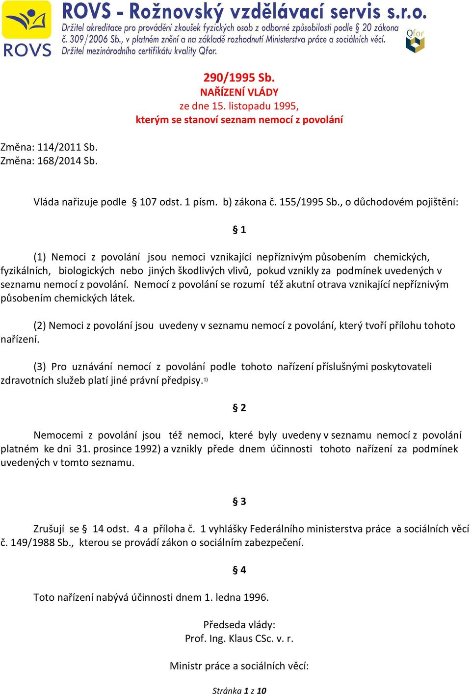 nemocí. Nemocí se rozumí též akutní otrava vznikající nepříznivým působením chemických látek. (2) Nemoci jsou uvedeny v seznamu nemocí, který tvoří přílohu tohoto nařízení.