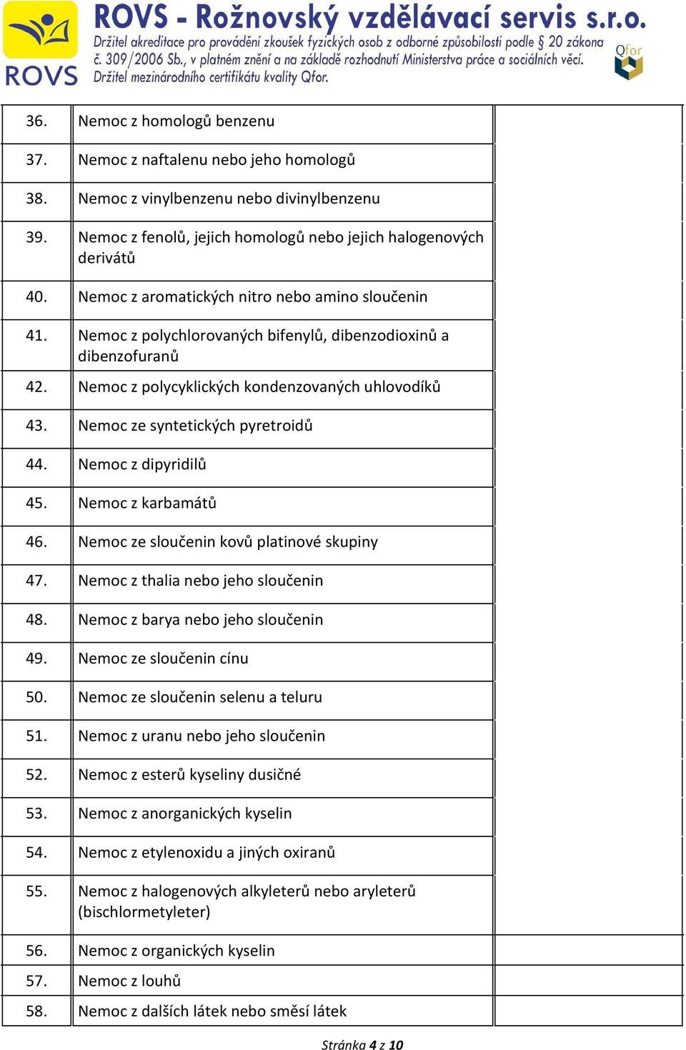 Nemoc ze syntetických pyretroidů 44. Nemoc z dipyridilů 45. Nemoc z karbamátů 46. Nemoc ze sloučenin kovů platinové skupiny 47. Nemoc z thalia nebo jeho sloučenin 48.