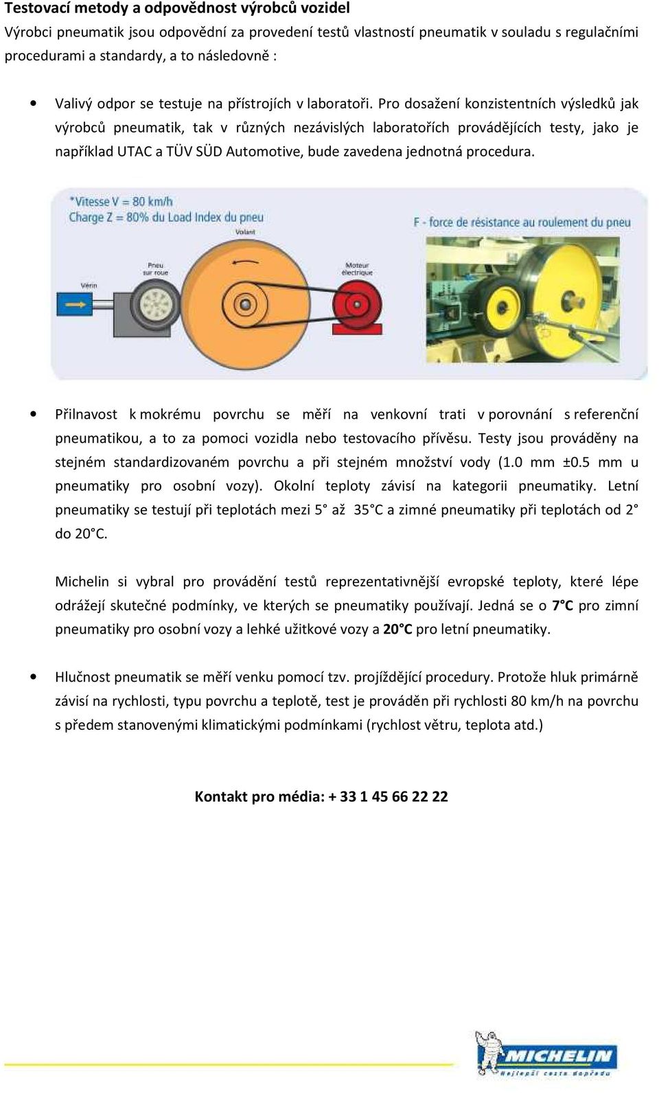 Pro dosažení konzistentních výsledků jak výrobců pneumatik, tak v různých nezávislých laboratořích provádějících testy, jako je například UTAC a TÜV SÜD Automotive, bude zavedena jednotná procedura.
