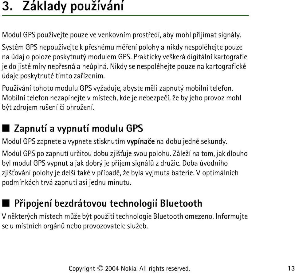 Nikdy se nespoléhejte pouze na kartografické údaje poskytnuté tímto zaøízením. Pou¾ívání tohoto modulu GPS vy¾aduje, abyste mìli zapnutý mobilní telefon.