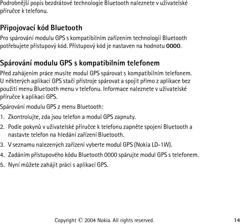 Spárování modulu GPS s kompatibilním telefonem Pøed zahájením práce musíte modul GPS spárovat s kompatibilním telefonem.