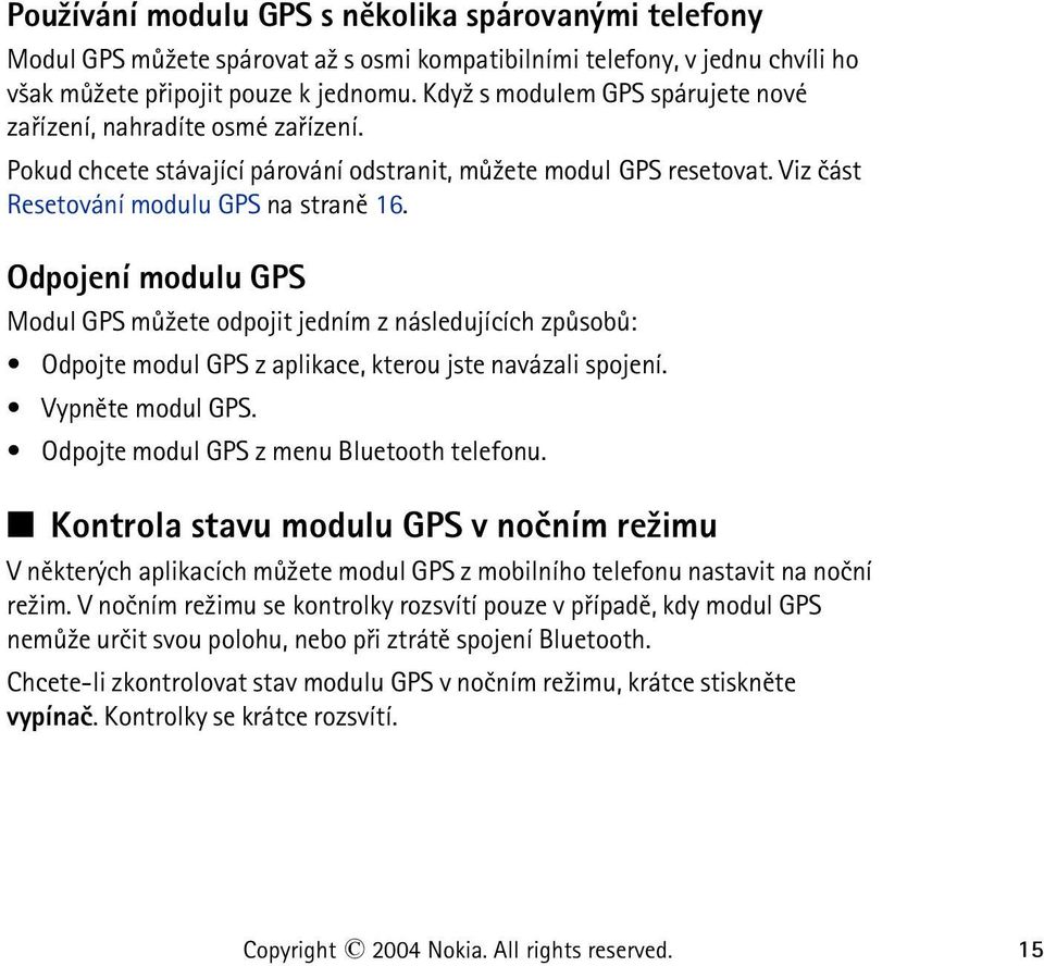 Odpojení modulu GPS Modul GPS mù¾ete odpojit jedním z následujících zpùsobù: Odpojte modul GPS z aplikace, kterou jste navázali spojení. Vypnìte modul GPS. Odpojte modul GPS z menu Bluetooth telefonu.