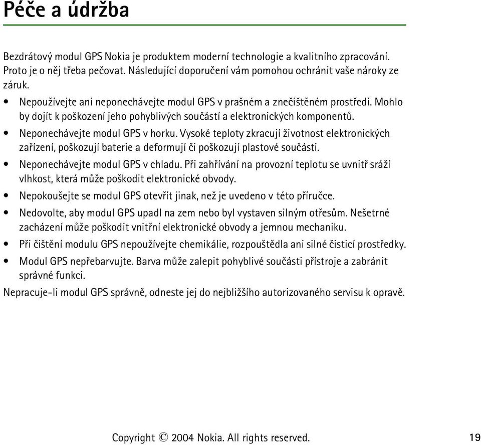 Vysoké teploty zkracují ¾ivotnost elektronických zaøízení, po¹kozují baterie a deformují èi po¹kozují plastové souèásti. Neponechávejte modul GPS v chladu.