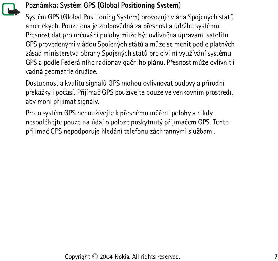 vyu¾ívání systému GPS a podle Federálního radionavigaèního plánu. Pøesnost mù¾e ovlivnit i vadná geometrie dru¾ice.