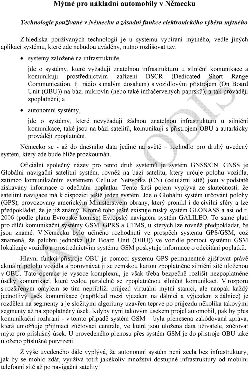 systémy založené na infrastruktuře, jde o systémy, které vyžadují znatelnou infrastrukturu u silniční komunikace a komunikují prostřednictvím zařízení DSCR (Dedicated Short Range Communication, tj.