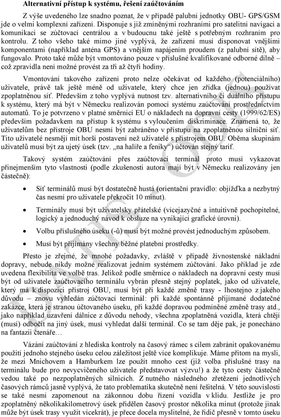 Z toho všeho také mimo jiné vyplývá, že zařízení musí disponovat vnějšími komponentami (například anténa GPS) a vnějším napájením proudem (z palubní sítě), aby fungovalo.