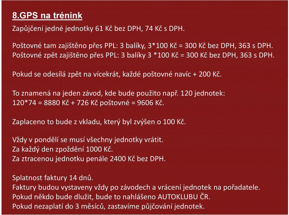 120 jednotek: 120*74 = 8880 Kč + 726 Kč poštovné = 9606 Kč. Zaplaceno to bude z vkladu, který byl zvýšen o 100 Kč. Vždy vpondělí se musí všechny jednotky vrátit. Za každý den zpoždění 1000 Kč.