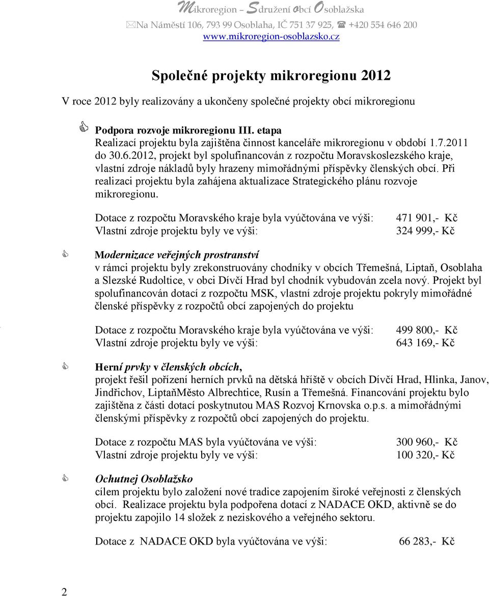 2012, projekt byl spolufinancován z rozpočtu Moravskoslezského kraje, vlastní zdroje nákladů byly hrazeny mimořádnými příspěvky členských obcí.