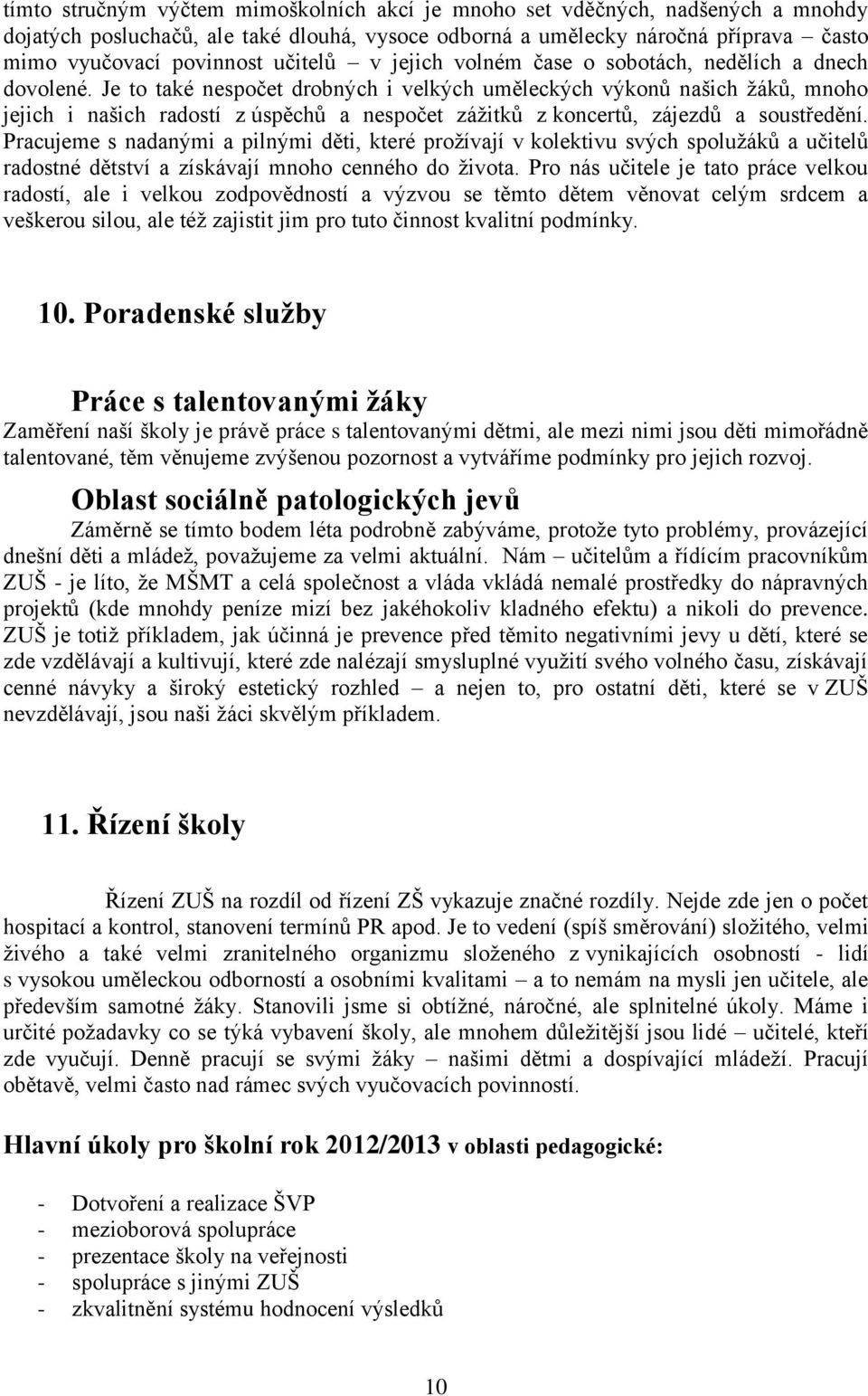 Je to také nespočet drobných i velkých uměleckých výkonů našich žáků, mnoho jejich i našich radostí z úspěchů a nespočet zážitků z koncertů, zájezdů a soustředění.