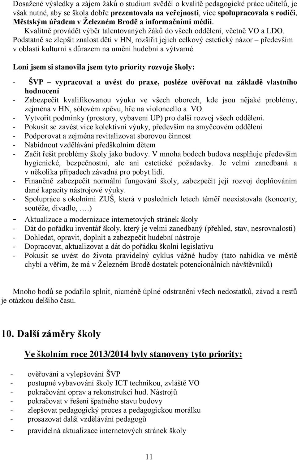 Podstatně se zlepšit znalost dětí v HN, rozšířit jejich celkový estetický názor především v oblasti kulturní s důrazem na umění hudební a výtvarné.