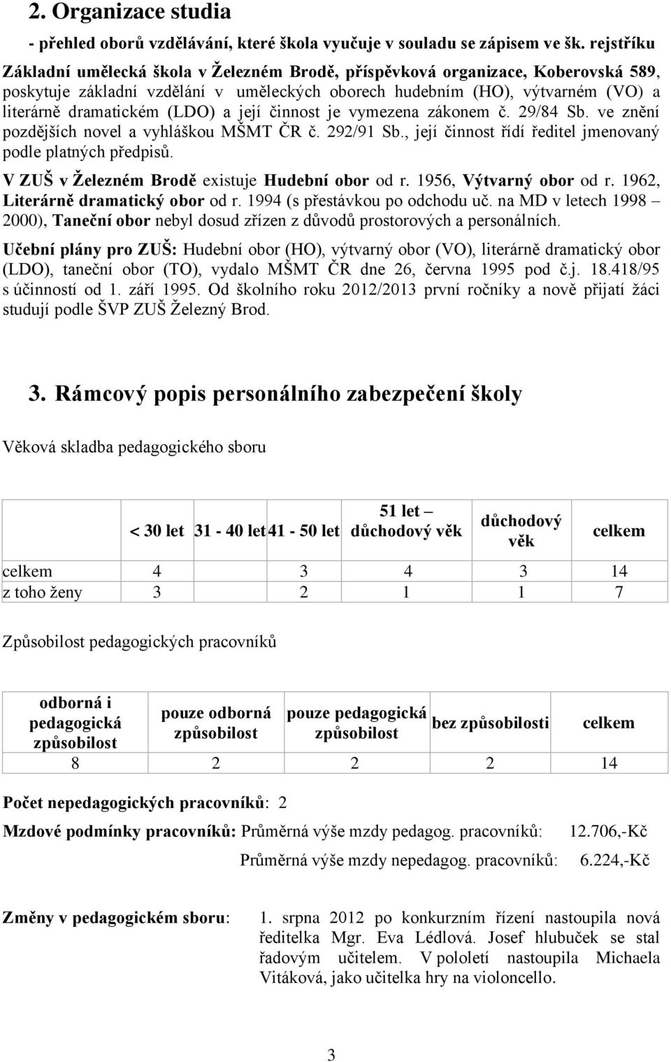 (LDO) a její činnost je vymezena zákonem č. 29/84 Sb. ve znění pozdějších novel a vyhláškou MŠMT ČR č. 292/91 Sb., její činnost řídí ředitel jmenovaný podle platných předpisů.