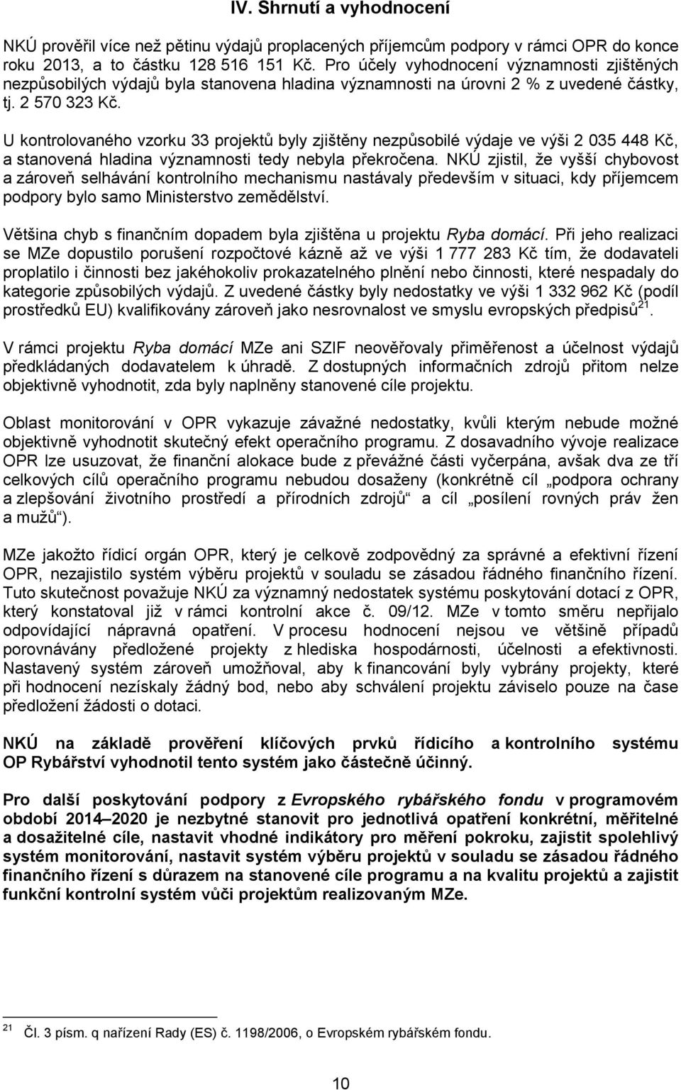 U kontrolovaného vzorku 33 projektů byly zjištěny nezpůsobilé výdaje ve výši 2 035 448 Kč, a stanovená hladina významnosti tedy nebyla překročena.