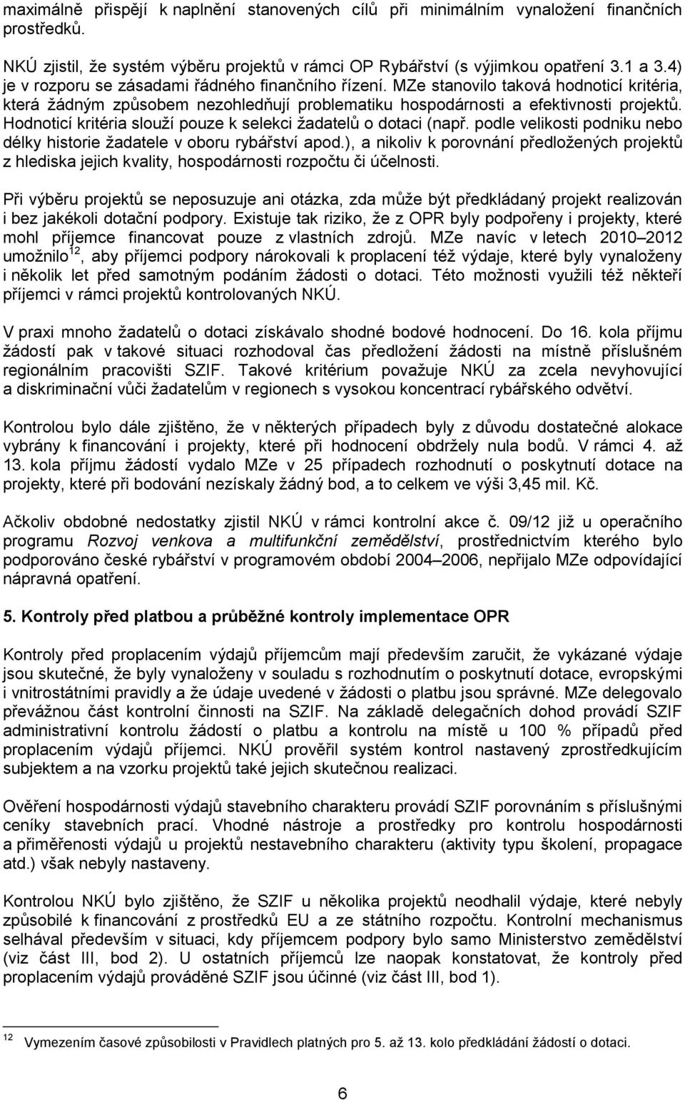 Hodnoticí kritéria slouží pouze k selekci žadatelů o dotaci (např. podle velikosti podniku nebo délky historie žadatele v oboru rybářství apod.