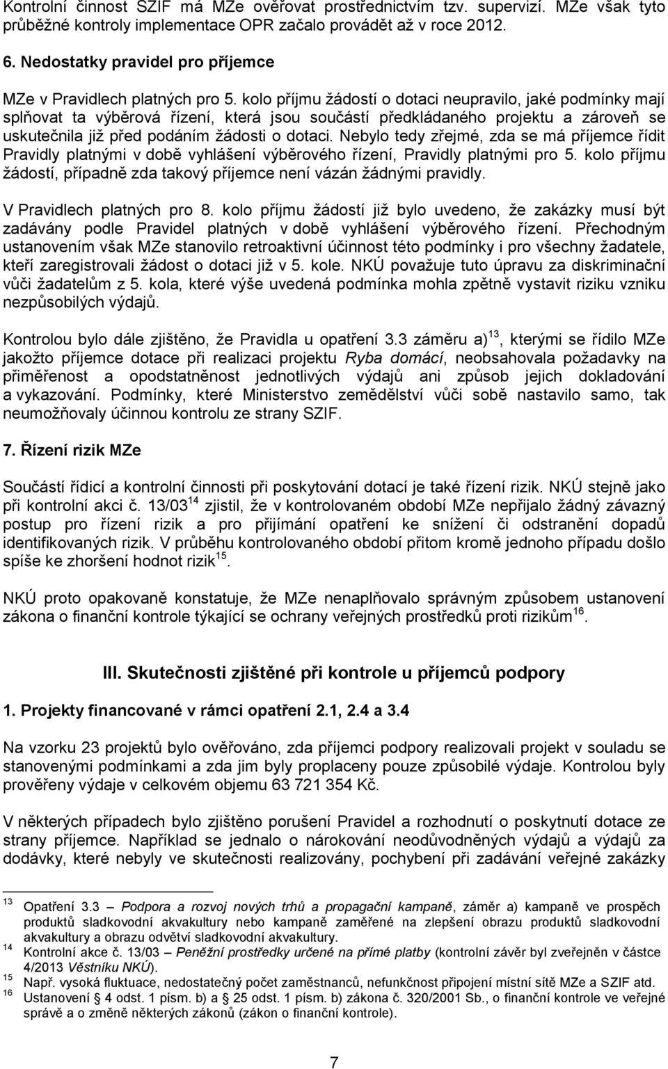 kolo příjmu žádostí o dotaci neupravilo, jaké podmínky mají splňovat ta výběrová řízení, která jsou součástí předkládaného projektu a zároveň se uskutečnila již před podáním žádosti o dotaci.