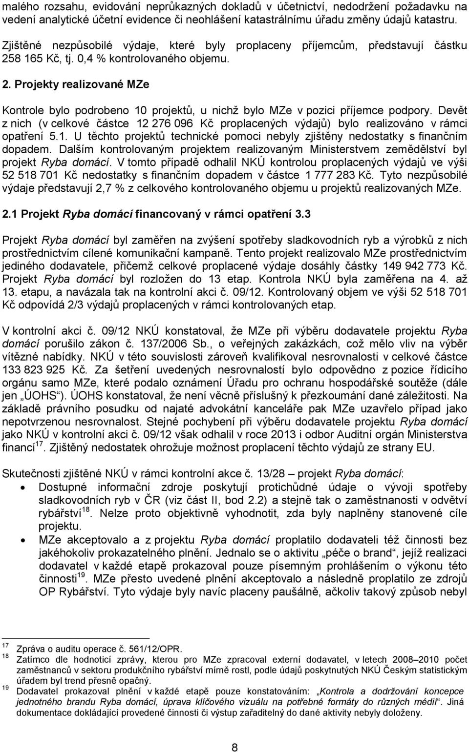 Devět z nich (v celkové částce 12 276 096 Kč proplacených výdajů) bylo realizováno v rámci opatření 5.1. U těchto projektů technické pomoci nebyly zjištěny nedostatky s finančním dopadem.