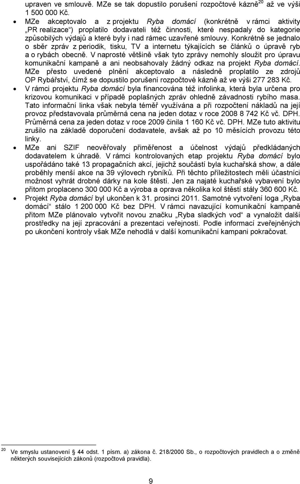 uzavřené smlouvy. Konkrétně se jednalo o sběr zpráv z periodik, tisku, TV a internetu týkajících se článků o úpravě ryb a o rybách obecně.