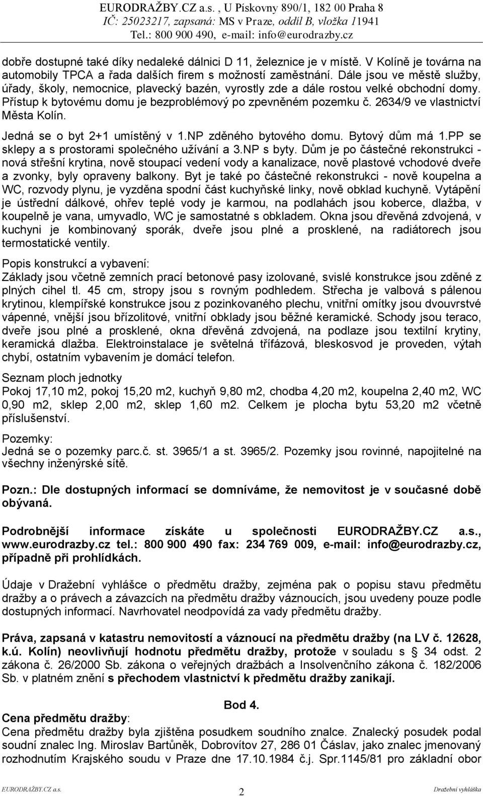 2634/9 ve vlastnictví Města Kolín. Jedná se o byt 2+1 umístěný v 1.NP zděného bytového domu. Bytový dům má 1.PP se sklepy a s prostorami společného užívání a 3.NP s byty.