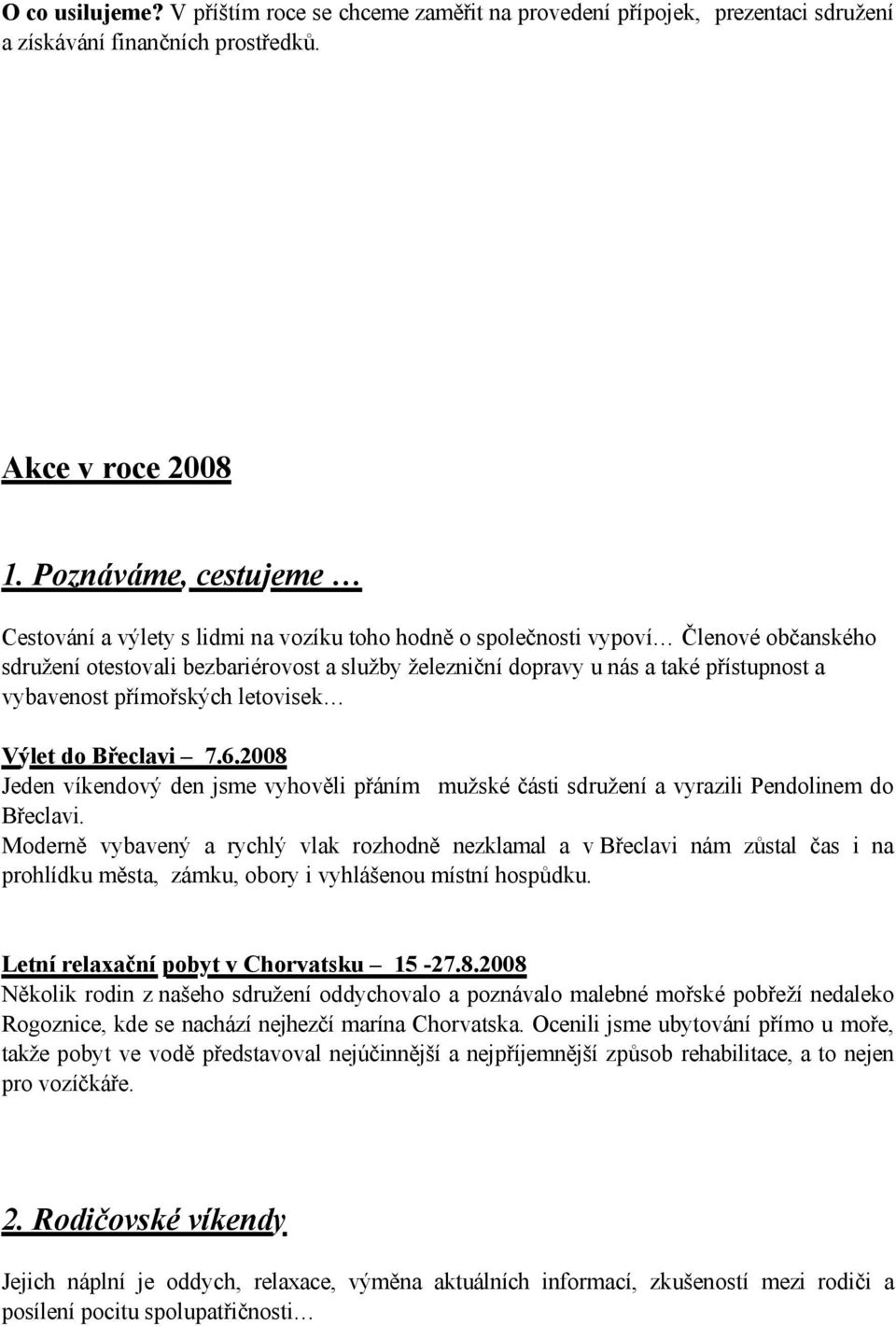 vybavenost přímořských letovisek Výlet do Břeclavi 7.6.2008 Jeden víkendový den jsme vyhověli přáním mužské části sdružení a vyrazili Pendolinem do Břeclavi.