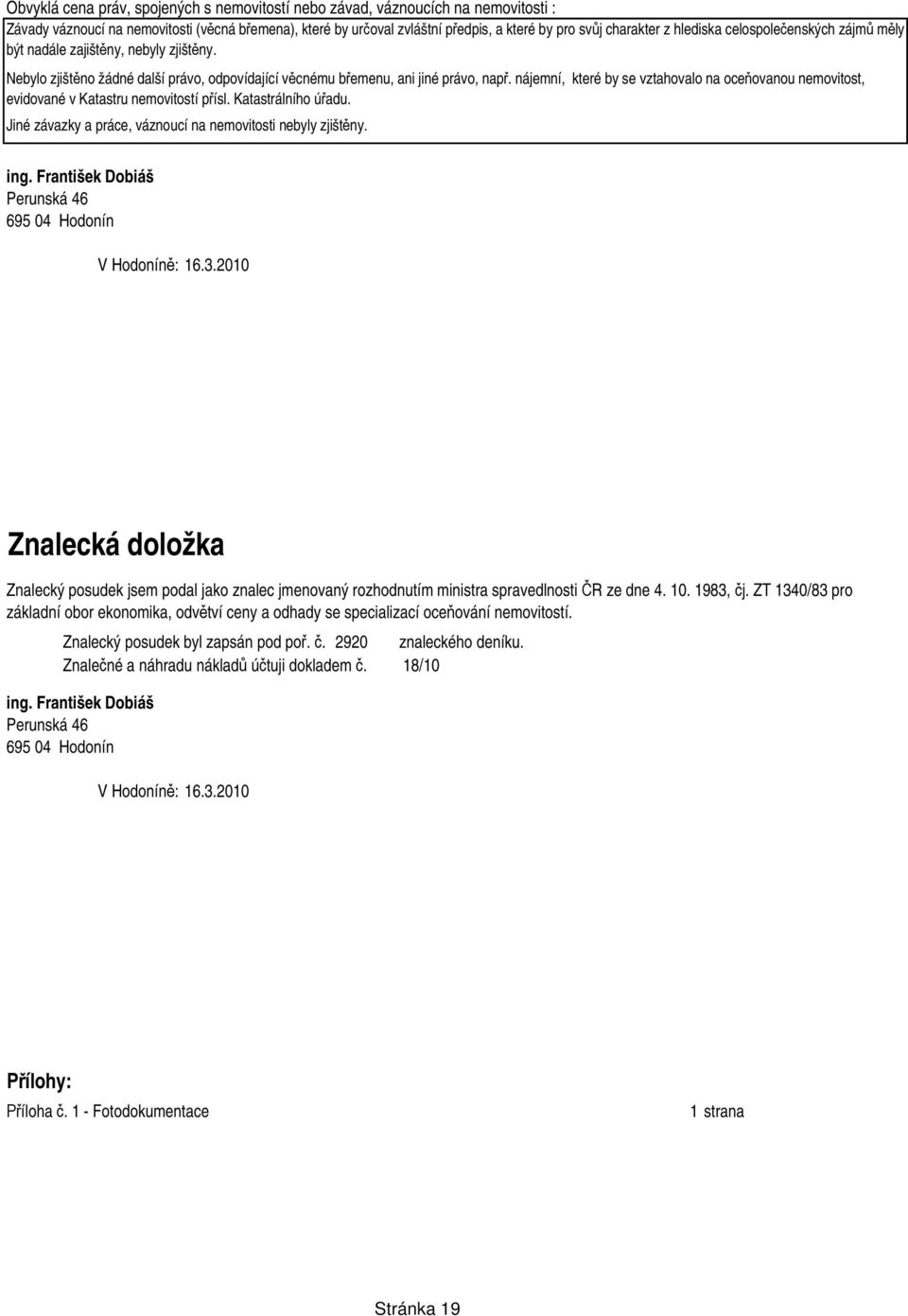 nájemní, které by se vztahovalo na oce ovanou nemovitost, evidované v Katastru nemovitostí p ísl. Katastrálního ú adu. Jiné závazky a práce, váznoucí na nemovitosti nebyly zjišt ny. ing.